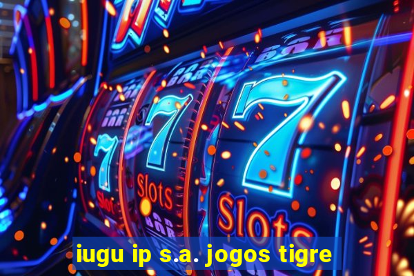 iugu ip s.a. jogos tigre